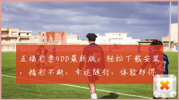 五福彩票app最新版，轻松下载安装，精彩不断，幸运随行，体验即得
